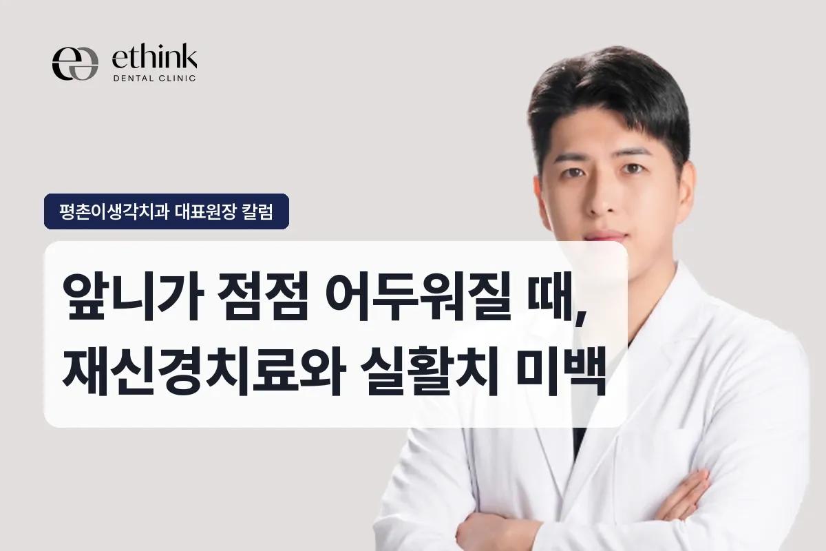 앞니가 점점 어두워질 때, 재신경치료와 실활치 미백