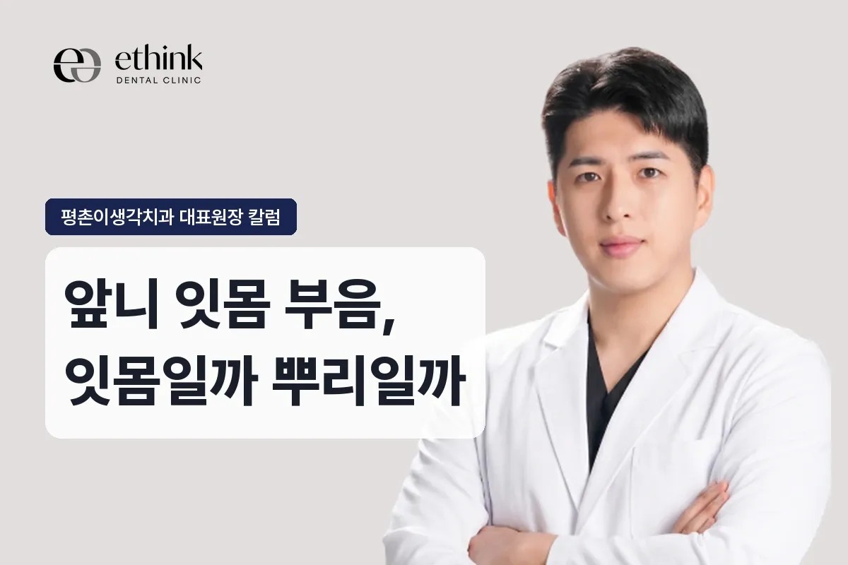 앞니 잇몸 부음, 잇몸 문제일까 뿌리 문제일까